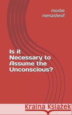 Is it Necessary to Assume the Unconscious? Moshe Menasheof 9789657506516