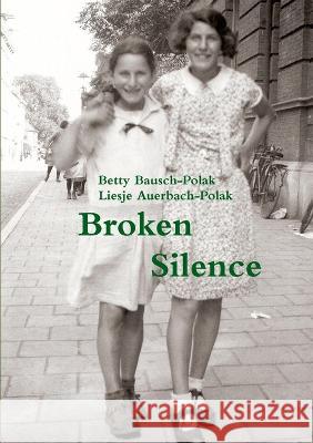 Broken Silence Betty Bausch-Polak, Liesje Auerbach-Polak 9789657542187 Tsur Tsina