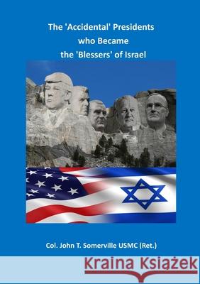 The 'Accidental' Presidents who Became the 'Blessers' of Israel Colonel John T Somerville Usmc (Ret ) 9789657542729 Tsurtsina Publications