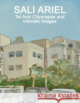 Sali Ariel: Tel Aviv Cityscapes and Intimate Images Sali Ariel 9789657619186 Lkp Ltd.