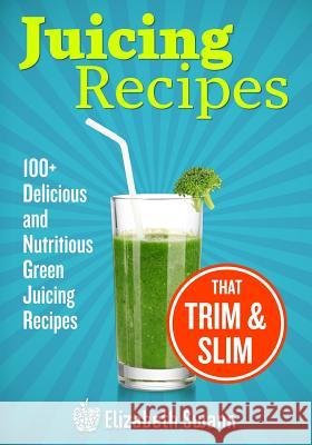 Juicing Recipes: 100+ Delicious And Nutritious Green Juicing Recipes That Trim And Slim Kennedy, A. K. 9789657636022 Fast Lane Publishing