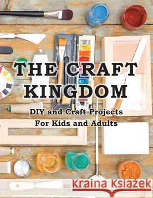 The Craft Kingdom: DIY and Craft Projects for Kids and Adults Eli Maor Elad Maor 9789657679463