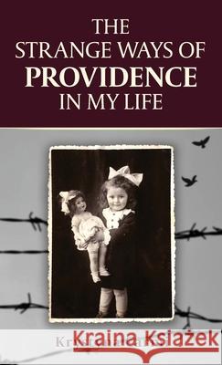 The Strange Ways of Providence In My Life: An Amazing WW2 Survival Story Carmi, Krystyna 9789657724149