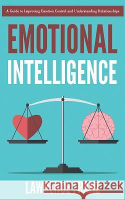 Emotional Intelligence: A Guide to Improving Emotion Control and Understanding Relationships Lawrence Franz 9789657736289 Heirs Publishing Company