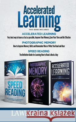 Accelerated Learning Series (3 Book Series): Speed_Reading, Photographic Memory, Accelerated Learning How to Use Advanced Learning Strategies to Learn Franz, Lawrence 9789657736296 Not Avail