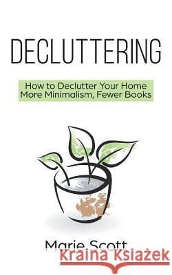 Decluttering: How to Declutter Your Home More Minimalism, Fewer Books Marie Scott 9789657736586 Not Avail