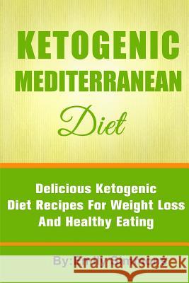 The Ketogenic Mediterranean Diet: Healthy and Delicious Ketogenic Mediterranean Diet Recipes For Extreme Weight Loss Simmons, Emily 9789657736647 Heirs Publishing Company