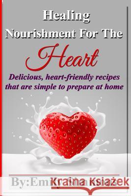 Healing Nourishment For The Heart: Delicious, heart-friendly recipes that are simple to prepare at home Simmons, Emily 9789657736661