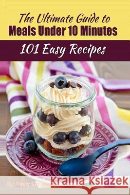 101 Delicious Quick and Easy Recipes: That You can Make with Less than 10 Minutes or Less! Simmons, Emily 9789657736685