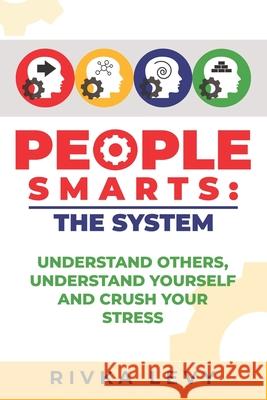 People Smarts: The System: Understand yourself, understand others, and crush your stress Rivka Levy 9789657739198 Matronita Press