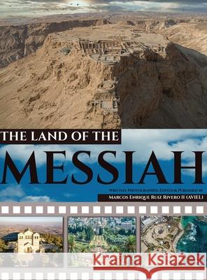 The Land of The Messiah: a land flowing with Milk and Honey Marcos Enrique Ruiz Rivero (Aviel), II 9789657747193 Marcos Enrique Ruiz Rivero