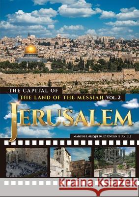 Jerusalem. The Capital of The Land of the Messiah Marcos Enrique Ruiz Rivero, II 9789657747254 Marcos Enrique Ruiz Rivero