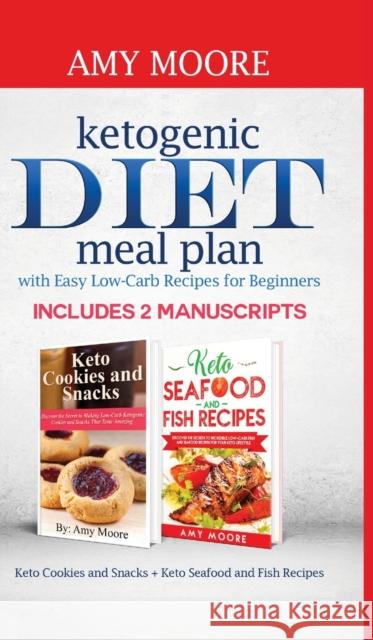 Ketogenic diet meal plan with Easy low-carb recipes for beginners: Includes 2 Manuscripts Keto Cookies and Snacks + Keto Seafood and Fish Recipes Amy Moore 9789657775042 Heirs Publishing Company