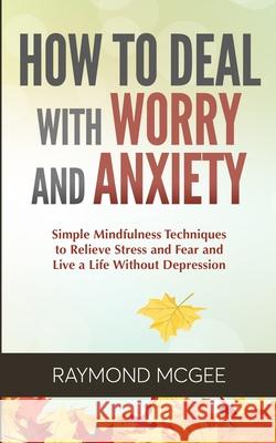 How to Deal With Worry and Anxiety McGee, Raymond 9789657775080 LIGHTNING SOURCE UK LTD