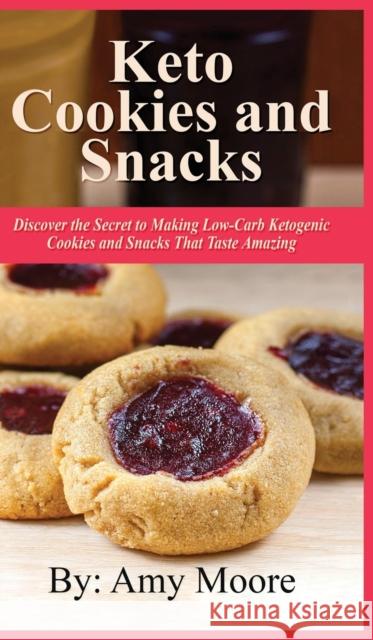 Keto Cookies and Snacks: Discover the Secret to Making Low-Carb Ketogenic Cookies and Snacks That Taste Amazing Amy Moore 9789657775165 Heirs Publishing Company
