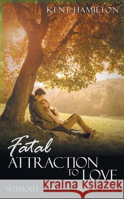 Fatal Attraction to Love Without A Hitch: Book Two Kent Hamiilton 9789657775349 Heirs Publishing Company