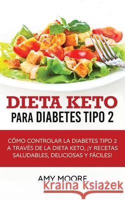 Dieta Keto para la diabetes tipo 2: Cómo controlar la diabetes tipo 2 con la dieta Keto, ¡más recetas saludables, deliciosas y fáciles! Moore, Amy 9789657775394 Heirs Publishing Company