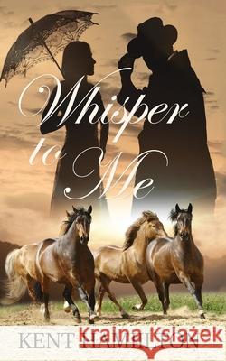 Whisper to Me: An Old West Novel West Texas, 1868. Part Two Kent Hamilton 9789657775530 Heirs Publishing Company