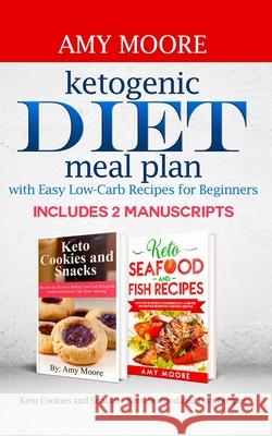 Ketogenic diet meal plan with Easy low-carb recipes for beginners: Includes 2 Manuscripts Keto Cookies and Snacks + Keto Seafood and Fish Recipes Amy Moore 9789657775592