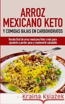 Arroz mexicano keto y comidas bajas en carbohidratos: Receta fácil de arroz mexicano keto y más para ayudarte a perder peso y mantenerte saludable Amy Moore 9789657775660