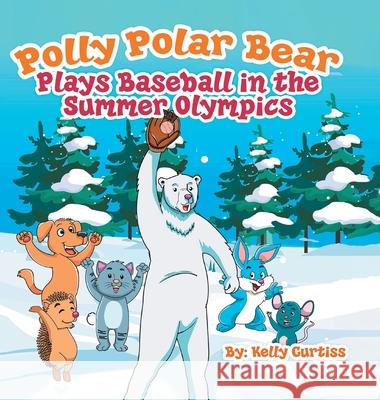 Polly Polar Bear Plays Baseball in the Summer Olympics Curtiss Kelly 9789657775776