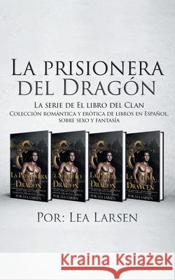 La prisionera del Dragón: Colección romántica y erótica de libros en Español, sobre sexo y fantasía Larsen, Lea 9789657775806 Zionseed Impressions
