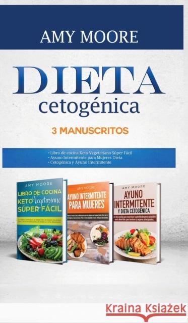 Dieta Cetogénica, 3 Manuscritos: 1-Libro de cocina Keto Vegetariano Súper Fácil 2-Ayuno Intermitente para Mujeres Dieta 3-Cetogénica y Ayuno Intermite Moore, Amy 9789657775899