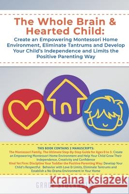 The Whole Brain & Hearted Child: Create an Empowering Montessori Home Environment, Eliminate Tantrums and Develop Your Child's Independence and Limits Grace Stockholm 9789657777053 Dagi LLC
