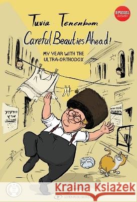 Careful, Beauties Ahead: My Year with the Ultra-Orthodox Tuvia Tenenbom 9789657801550 Gefen Books