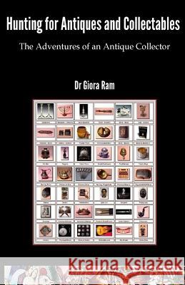 Hunting for Antiques and Collectables: The Adventures of an Antique Collector Dr Giora Ram 9789659162321 Imexco General Ltd.