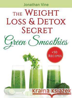 Green Smoothies: The Weight Loss & Detox Secret: 50 Recipes for a Healthy Diet Vine 9789659233144