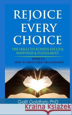 REJOICE EVERY CHOICE - Skills To Achieve Success, Happiness and Fulfillment: Book # 4: How To Build Great Relationships Goldfarb, Galit 9789659255672 Galit Goldfarb