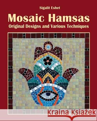 Mosaic Hamsas: Original Designs and Various Techniques Sigalit Eshet 9789659278879 Simple Story