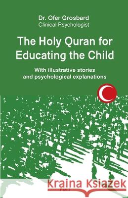 The Holy Quran for Educating the Child: With illustrative stories and psychological explanations - Part1 Grosbard 9789659282906 Ofer Grosbard