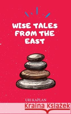 Wise Tales From the East: The Essential Collection Uri Kaplan 9789659285105