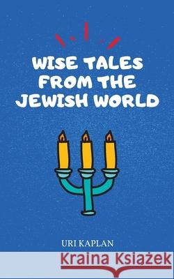 Wise Tales From the Jewish World: The Essential Collection Uri Kaplan 9789659285136