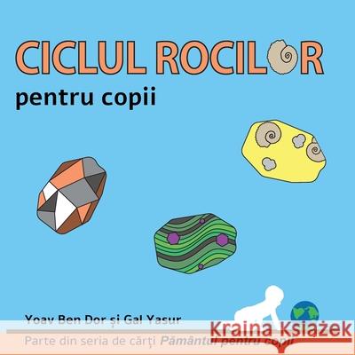 Ciclul rocilor pentru copii: The rock cycle for toddlers (Romanian edition) Yoav Be Gal Yasur Aritina Haliuc 9789659286744 Yoav Ben Dor