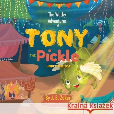 The Wacky Adventures of Tony The Pickle Under The Sea: Children's Adventure Pickle Book Series Aytan Khalaf J. B. Zuker 9789659286805 Tony the Pickle World