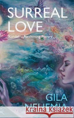 Surreal Love: Kundalini Awakening Poetry Nehemia, Gila 9789659290215 Gila Nehemia