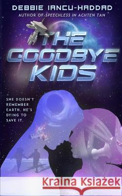 The Goodbye Kids: A YA SFF space adventure Debbie Iancu-Haddad   9789659300679 Debbie Iancu-Haddad