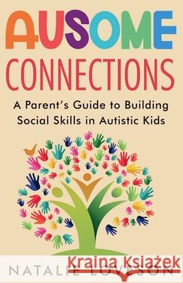 Ausome Connections A Parent's Guide to Building Social Skills in Autistic Kids Natalie Loveson 9789659314737 Natalie Loveson