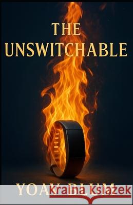 The Unswitchable Yoav Blum Ira Moskowitz 9789659327126 Yoav Blum