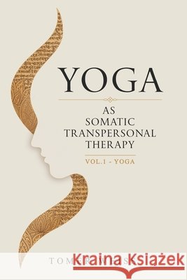Yoga As Somatic Transpersonal Therapy: Volume 1 - Yoga Tomer Weiss 9789659334438