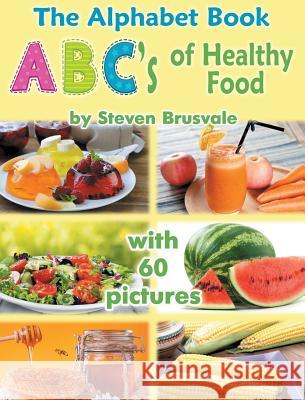 The Alphabet Book ABC's of Healthy Food: Colorful and Educational Alphabet Book with 60 pictures for 2-6 Year Old Kids Steven Brusvale 9789669772510 Steven Brusvale