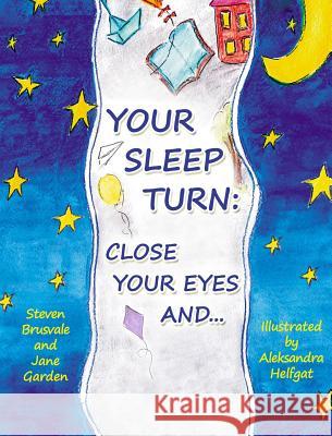 Your Sleep Turn: Close Your Eyes and...: Bedtime Book. Getting Your Child to Sleep with Lullaby-like Words and Tender Painting Steven Brusvale, Jane Garden, Aleksandra Helfgat 9789669772541 Steven Brusvale