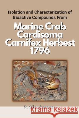 Isolation and Characterization of Bioactive Compounds From Marine Crab Cardisoma Carnifex Herbest 1796 R Silambarasan   9789669952714