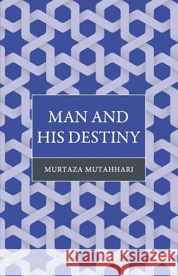 Man and His Destiny Murtaza Mutahhari 9789670526508 Islamic Book Trust