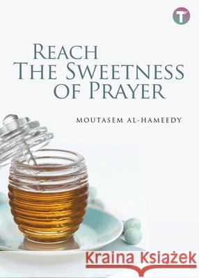 Reach the Sweetness of Prayer Moutasem Al-Hameedy 9789671740224 Tertib Publishing