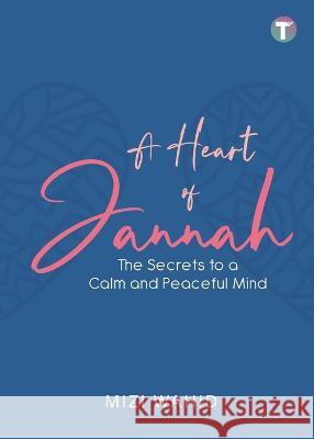 A Heart of Jannah: The Secrets to A Calm and Peaceful Mind Mizi Wahid 9789672844211 Tertib Publishing