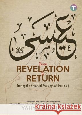 From Revelation to Return: Tracing the Historical Footsteps of Isa (A.S) Yahya Ibrahim 9789672844518 Tertib Publishing